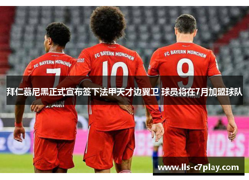 拜仁慕尼黑正式宣布签下法甲天才边翼卫 球员将在7月加盟球队