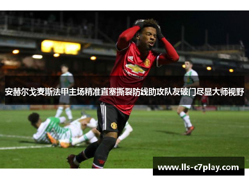 安赫尔戈麦斯法甲主场精准直塞撕裂防线助攻队友破门尽显大师视野 安赫尔戈麦斯法甲主场精准直塞撕裂防线助攻队友破门尽显大师视野